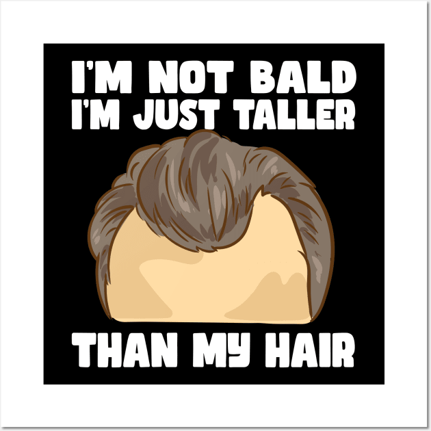 I'm Not Bald I'm Just Taller Than My Hair Wall Art by maxcode